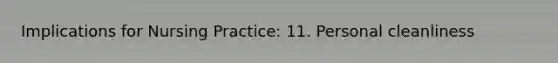 Implications for Nursing Practice: 11. Personal cleanliness