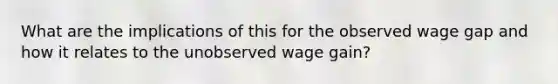 What are the implications of this for the observed wage gap and how it relates to the unobserved wage gain?