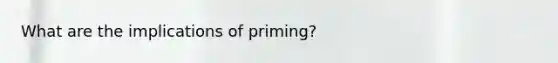 What are the implications of priming?