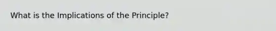 What is the Implications of the Principle?