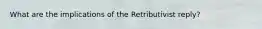 What are the implications of the Retributivist reply?