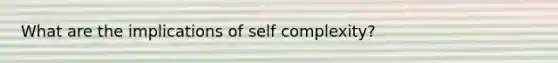 What are the implications of self complexity?