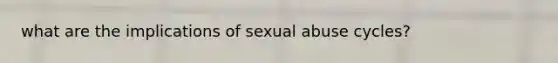 what are the implications of sexual abuse cycles?