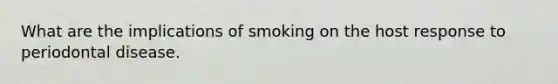 What are the implications of smoking on the host response to periodontal disease.