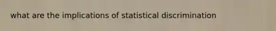 what are the implications of statistical discrimination