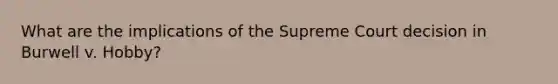 What are the implications of the Supreme Court decision in Burwell v. Hobby?