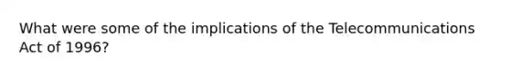 What were some of the implications of the Telecommunications Act of 1996?