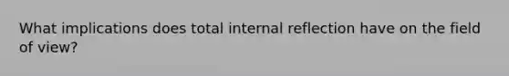 What implications does total internal reflection have on the field of view?