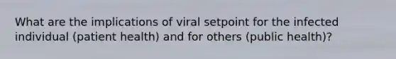 What are the implications of viral setpoint for the infected individual (patient health) and for others (public health)?