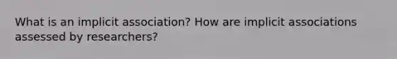 What is an implicit association? How are implicit associations assessed by researchers?