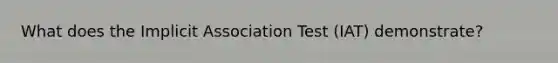 What does the Implicit Association Test (IAT) demonstrate?