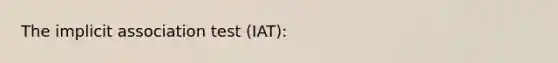 The implicit association test (IAT):