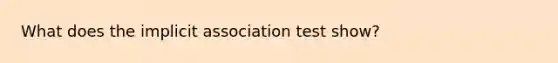 What does the implicit association test show?