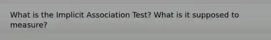 What is the Implicit Association Test? What is it supposed to measure?