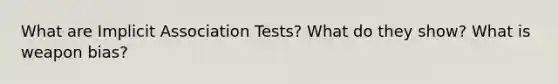 What are Implicit Association Tests? What do they show? What is weapon bias?