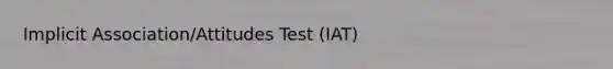 Implicit Association/Attitudes Test (IAT)