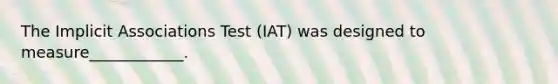 The Implicit Associations Test (IAT) was designed to measure____________.