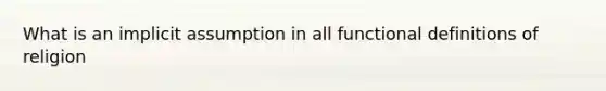 What is an implicit assumption in all functional definitions of religion