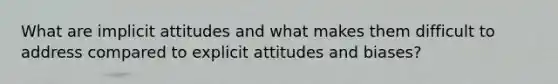 What are implicit attitudes and what makes them difficult to address compared to explicit attitudes and biases?