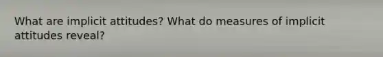 What are implicit attitudes? What do measures of implicit attitudes reveal?