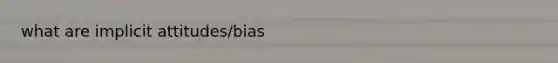 what are implicit attitudes/bias