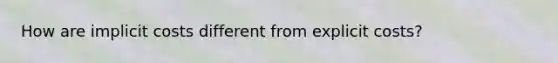 How are implicit costs different from explicit costs?