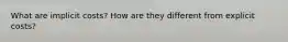 What are implicit costs? How are they different from explicit costs?