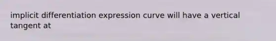 implicit differentiation expression curve will have a vertical tangent at