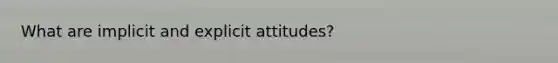 What are implicit and explicit attitudes?