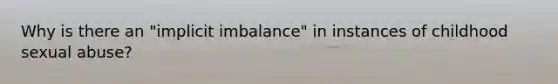 Why is there an "implicit imbalance" in instances of childhood sexual abuse?