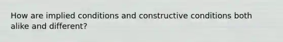 How are implied conditions and constructive conditions both alike and different?