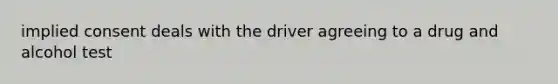 implied consent deals with the driver agreeing to a drug and alcohol test