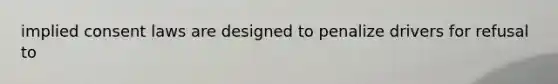 implied consent laws are designed to penalize drivers for refusal to