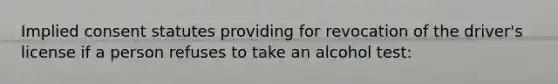 Implied consent statutes providing for revocation of the driver's license if a person refuses to take an alcohol test: