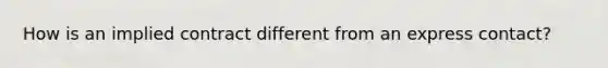 How is an implied contract different from an express contact?