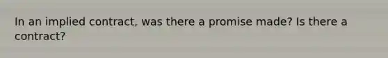 In an implied contract, was there a promise made? Is there a contract?