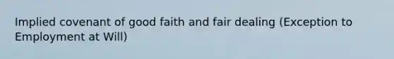 Implied covenant of good faith and fair dealing (Exception to Employment at Will)