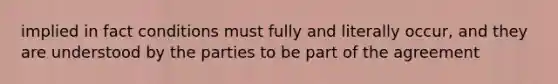 implied in fact conditions must fully and literally occur, and they are understood by the parties to be part of the agreement