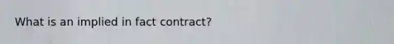 What is an implied in fact contract?