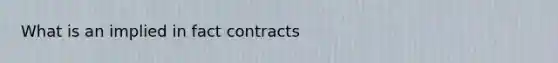 What is an implied in fact contracts