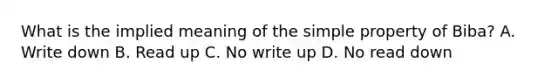 What is the implied meaning of the simple property of Biba? A. Write down B. Read up C. No write up D. No read down