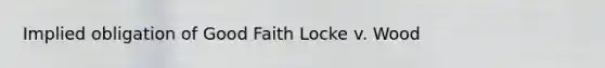 Implied obligation of Good Faith Locke v. Wood