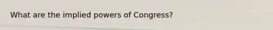 What are the implied powers of Congress?