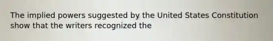 The implied powers suggested by the United States Constitution show that the writers recognized the