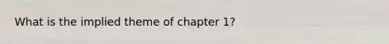 What is the implied theme of chapter 1?