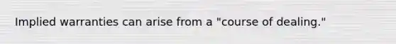 Implied warranties can arise from a "course of dealing."