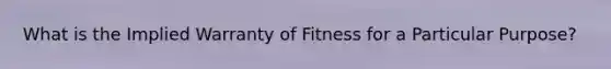 What is the Implied Warranty of Fitness for a Particular Purpose?