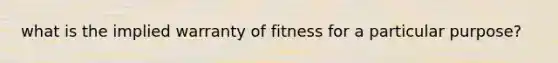 what is the implied warranty of fitness for a particular purpose?