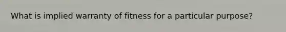 What is implied warranty of fitness for a particular purpose?