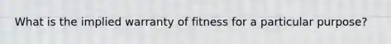 What is the implied warranty of fitness for a particular purpose?